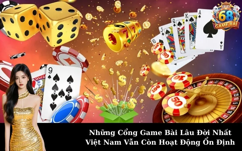 Những Cổng Game Bài Lâu Đời Nhất Việt Nam Vẫn Còn Hoạt Động Ổn Định