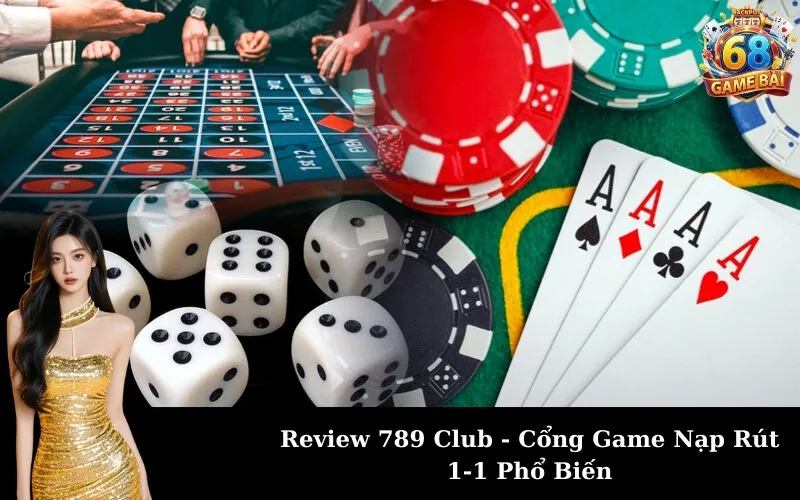 Review 789 Club - Cổng Game Nạp Rút 1-1 Phổ Biến